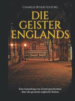 Die Geister Englands: Eine Sammlung von Geistergeschichten über die gesamte englische Nation