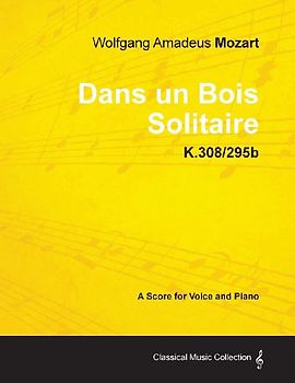 Wolfgang Amadeus Mozart - Dans Un Bois Solitaire - K.308/295b - A Score for Voice and Piano