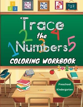 Trace the Numbers Coloring Workbook: Preschool Kindergarten: Fun and Educational Trace the Numbers Coloring Workbook: A Perfect Way to Prepare Your Child for Kindergarten!