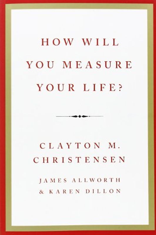 How Will You Measure Your Life? - Clayton M. Christensen