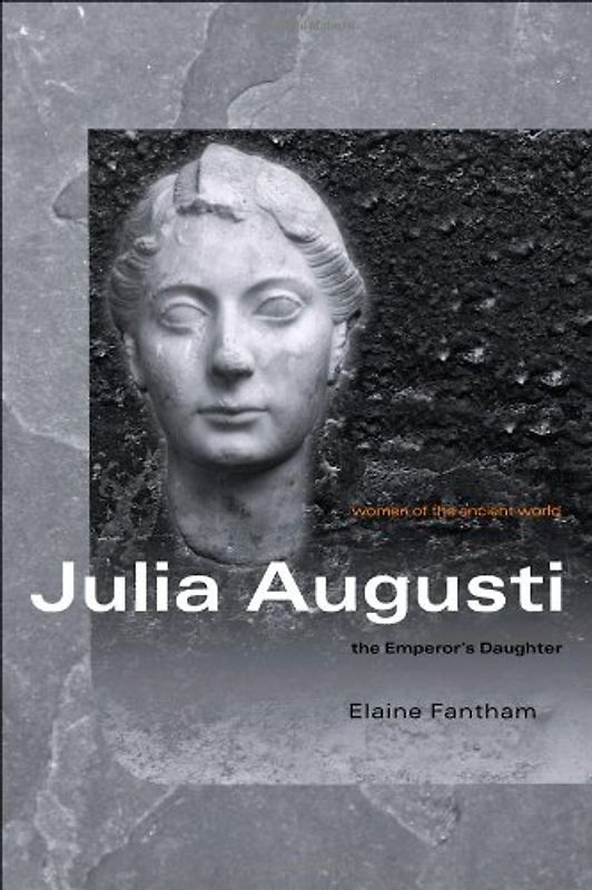 Julia Augusti: The Emperor's Daughter (Women of the Ancient World) - Elaine Fantham