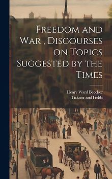 Freedom and War, Discourses on Topics Suggested by the Times