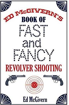Ed McGivern's Book of Fast and Fancy Revolver Shooting