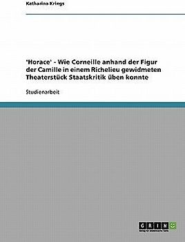 'Horace' - Wie Corneille anhand der Figur der Camille in einem Richelieu gewidmeten Theaterstück Staatskritik üben konnte