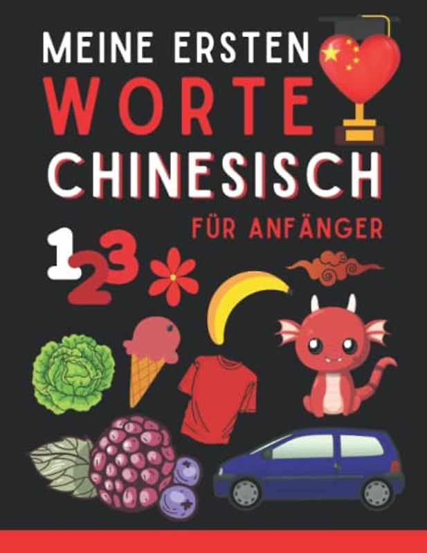 Meine ersten chinesischen Wörter: Mandarin-Chinesisch lernen, Erlernen Sie die Grundlagen der chinesischen Sprache, Chinesisch für Anfänger, Kinder oder Erwachsene