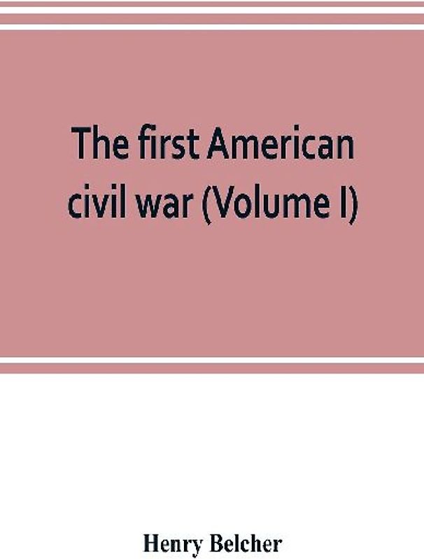 The first American civil war; first period, 1775-1778, with chapters on the continental or revolutionary army and on the forces of the crown (Volume I)