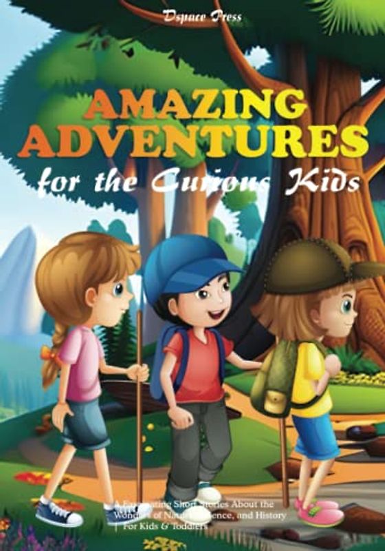 AMAZING ADVENTURES FOR THE CURIOUS KIDS: A Fascinating Short Stories About the Wonders of Nature, Science, and History | For Kids & Toddlers