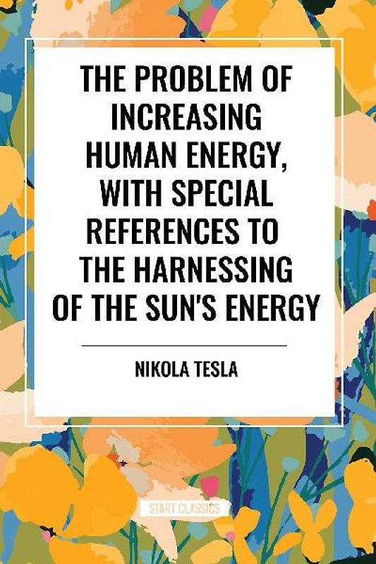 The Problem of Increasing Human Energy, with Special References to the Harnessing of the Sun's Energy