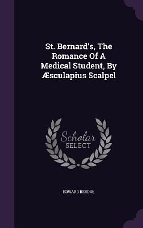 St. Bernard's, The Romance Of A Medical Student, By Æsculapius Scalpel
