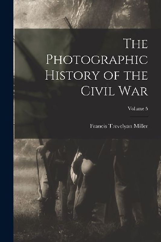 The Photographic History of the Civil War; Volume 5