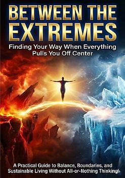 Between the Extremes: Finding Your Way When Everything Pulls You Off Center