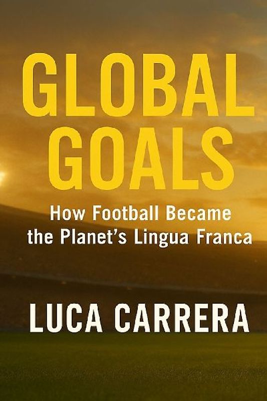 Global Goals - How Football Became the Planet's Lingua Franca