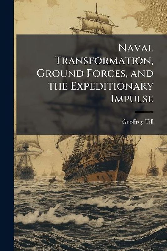 Naval Transformation, Ground Forces, and the Expeditionary Impulse
