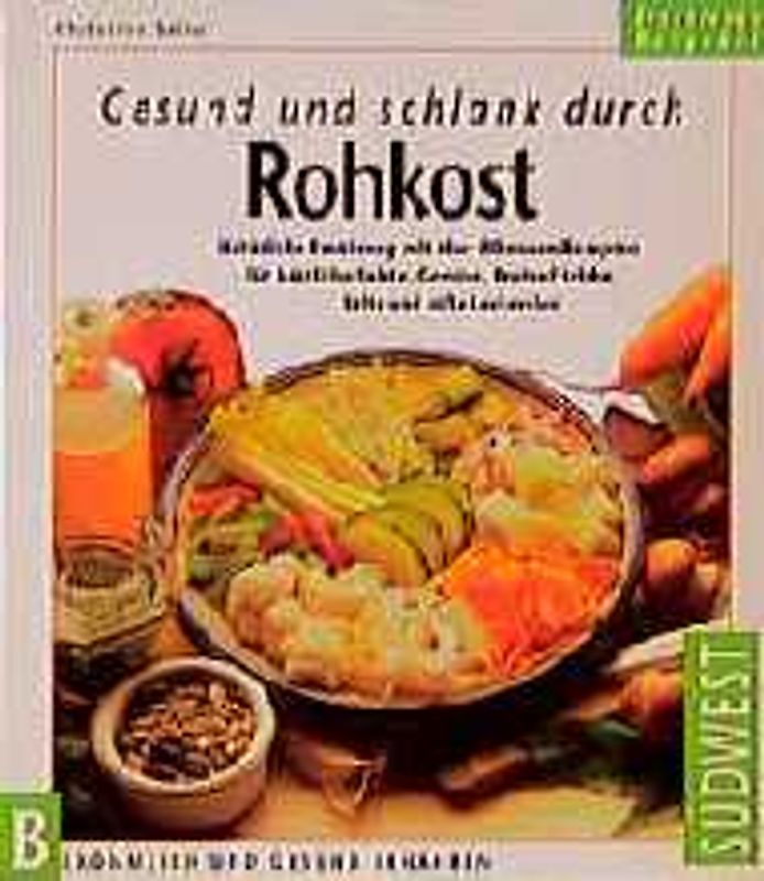 Gesund und schlank durch Rohkost. Natürliche Ernährung mit über 80 neuen Rezepte für köstliche Salate, Gemüse, Brotaufstriche, Säfte und süsse Leckereien