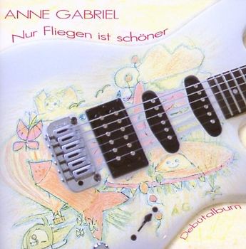 Anne Gabriel - Nur Fliegen ist schöner (Debütalbum)