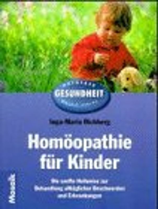 Homöopathie für Kinder. Die sanfte Heilweise zur Behandlung alltäglicher Beschwerden und Erkrankungen