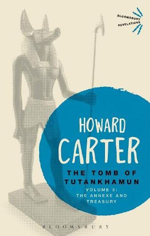The Tomb of Tutankhamun: Volume 3: The Annexe and Treasury (Bloomsbury Revelations)
