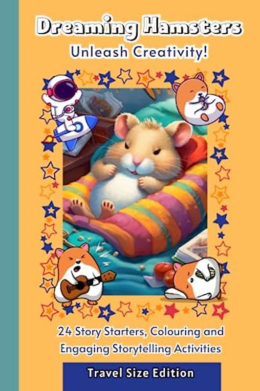 Dreaming Hamsters: Stress-Free Travel, Entertaining Kids on Long Car Rides and Holidays! 24 Story Starters, Colouring, and Storytelling Activities to Keep Bored Children Engaged for Hours! Ages 4-10