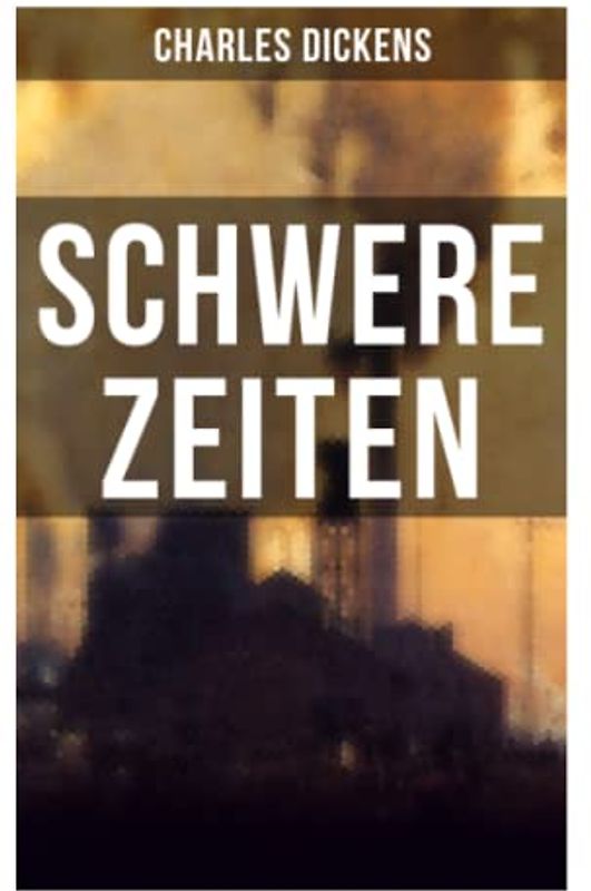 SCHWERE ZEITEN: Gesellschaftskritisches Werk des Autors von Oliver Twist, David Copperfield und Große Erwartungen