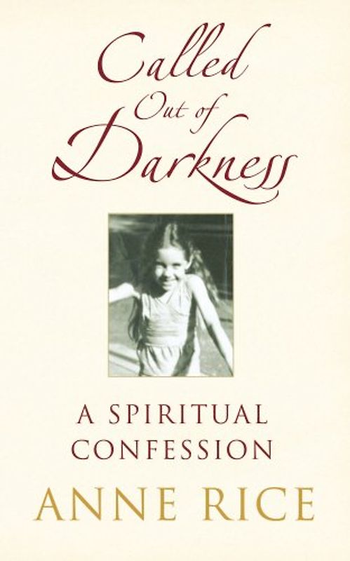 Called Out of Darkness: A Spiritual Confession. Anne Rice