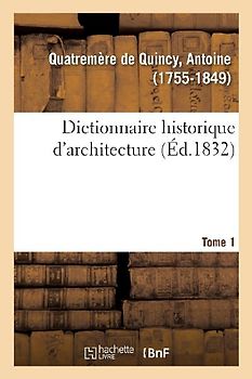 Dictionnaire Historique d'Architecture. Tome 1