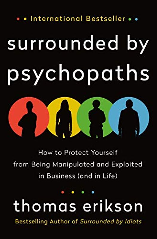 Surrounded by Psychopaths: How to Protect Yourself from Being Manipulated and Exploited in Business (and in Life) (Surrounded by Idiots)