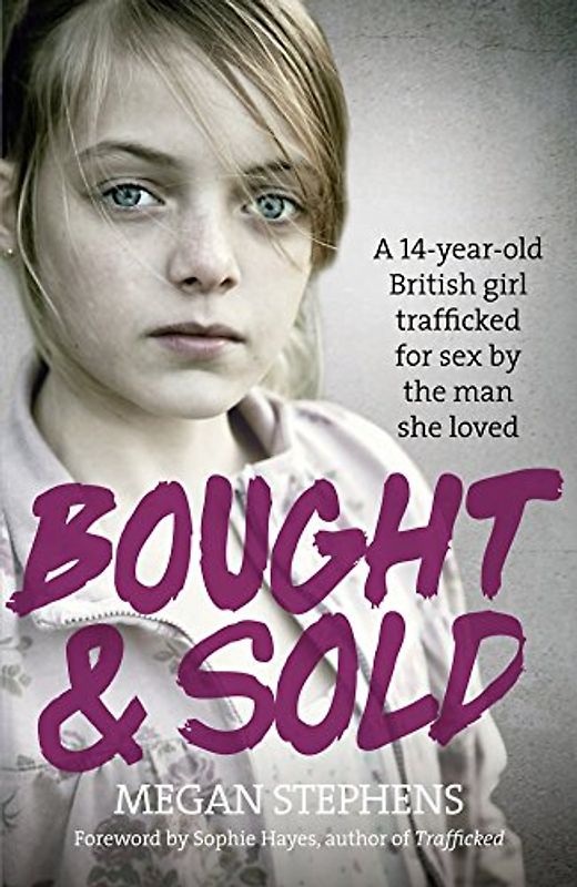 Bought and Sold: A 14-Year-Old British Girl Trafficked for Sex by the Man She Loved