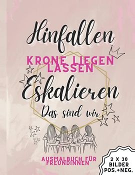 Hinfallen. Krone liegen lassen. Eskalieren. Das sind wir! Malbuch für Erwachsene: Geschenk für die beste Freundin. Bilder und Sprüche zum Thema Freundschaft zwischen Freundinnen