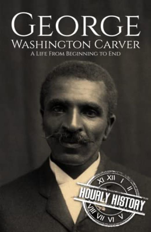 George Washington Carver: A Life from Beginning to End (Biographies of Inventors)