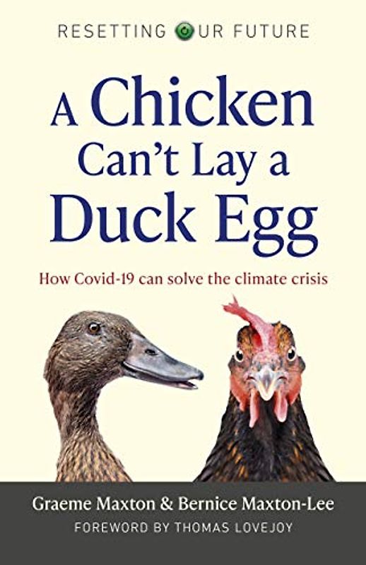 A Chicken Can't Lay a Duck Egg: How Covid-19 Can Solve the Climate Crisis (Resetting Our Future)