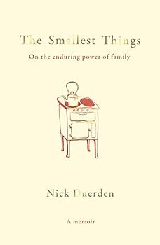 The Smallest Things: On the Enduring Power of Family - a Memoir of Tiny Dramas
