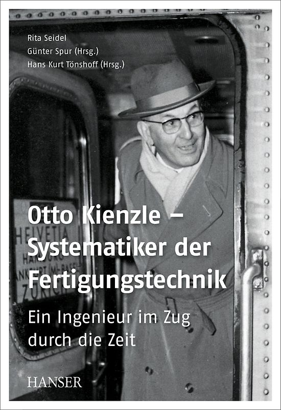 Otto Kienzle – Systematiker der Fertigungstechnik. Ein Ingenieur im Zug durch die Zeit