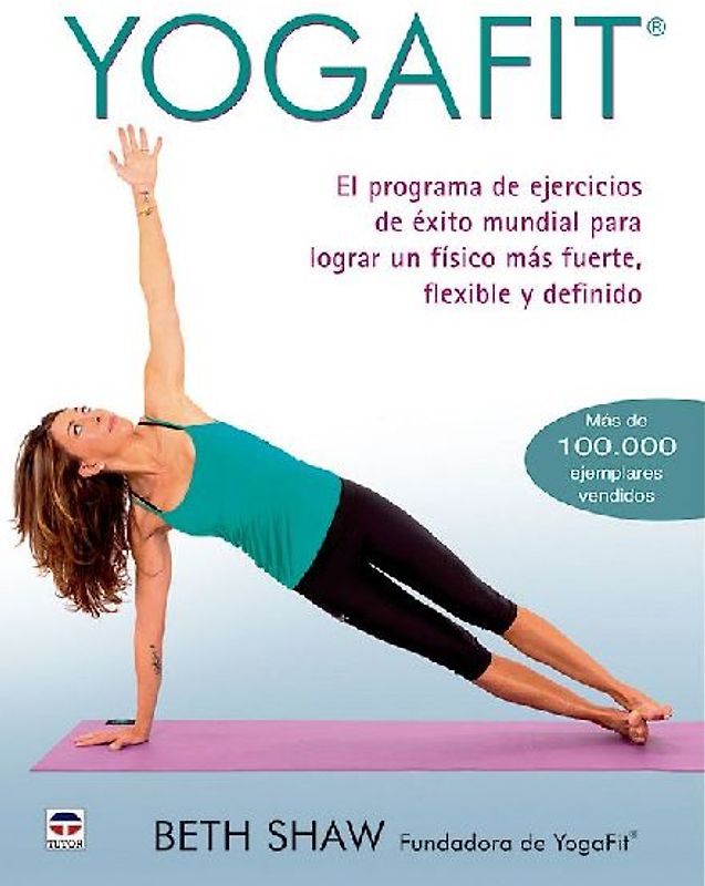 Yogafit : el programa de ejercicios de éxito mundial para lograr un físico más fuerte, flexible y definido