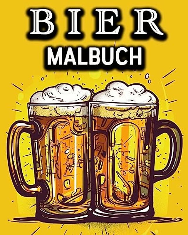 Bier Malbuch: Lustiges Malbuch für Biertrinker - Ein tolles Geschenk für Männer