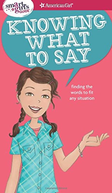 A Smart Girl's Guide: Knowing What to Say: Finding the Words to Fit Any Situation (Smart Girl's Guide To...)