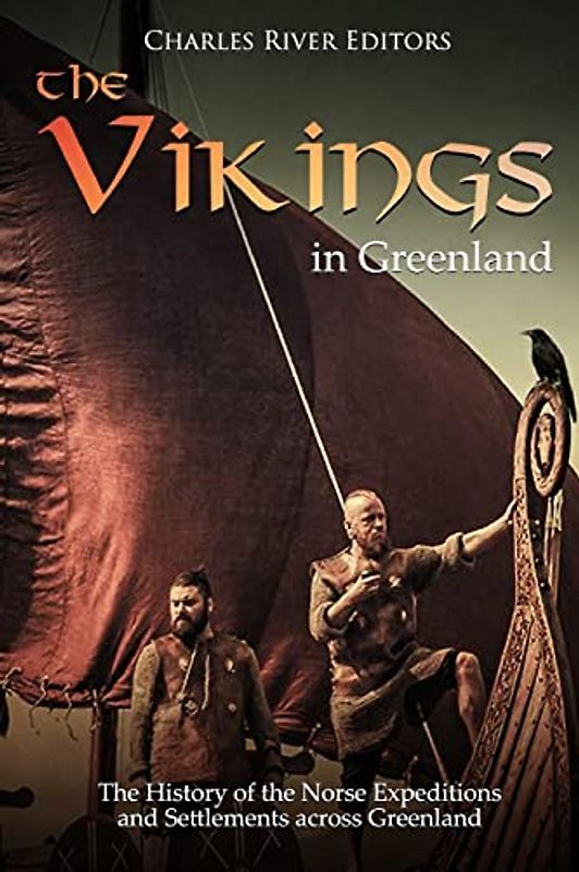 The Vikings in Greenland: The History of the Norse Expeditions and Settlements across Greenland