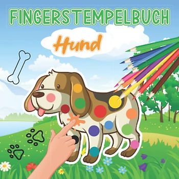 Fingerstempelbuch Hund: Fingermalbuch Bilder für Kinder Ab 5 Jahren mit Unterhaltsamen und Lehrreichen Themen