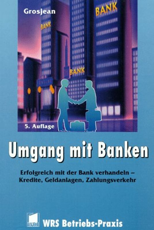 Umgang mit Banken. Wie Sie Kredit- und Anlageempfehlungen bewerten - Was Sie von Ihrer Bank erwarten können - Wie Sie mit Ihrer Bank erfolgreich verhandeln
