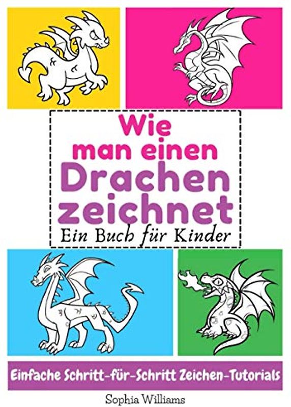 Wie man einen Drachen zeichnet: Ein Buch für Kinder Einfache Schritt-für-Schritt Zeichen-Tutorials