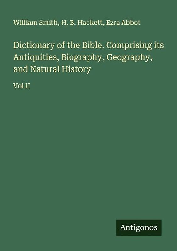 Dictionary of the Bible. Comprising its Antiquities, Biography, Geography, and Natural History