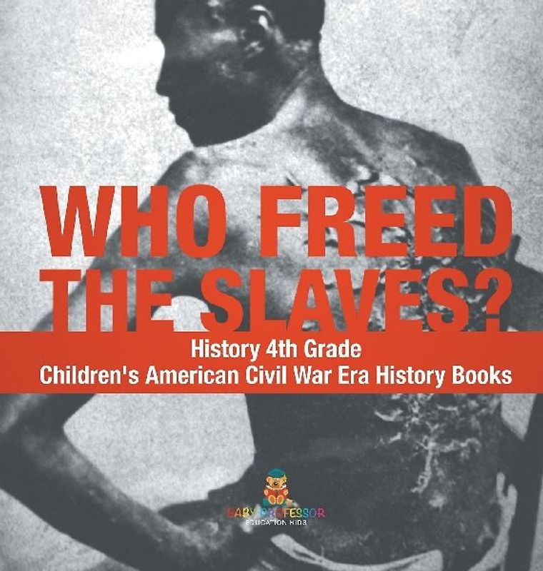 Who Freed the Slaves? History 4th Grade | Children's American Civil War Era History Books