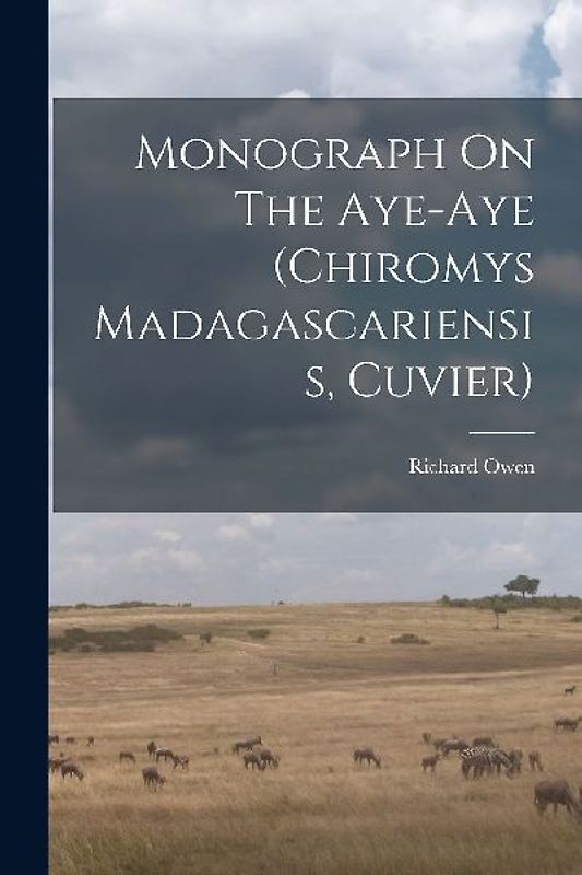 Monograph On The Aye-aye (chiromys Madagascariensis, Cuvier)