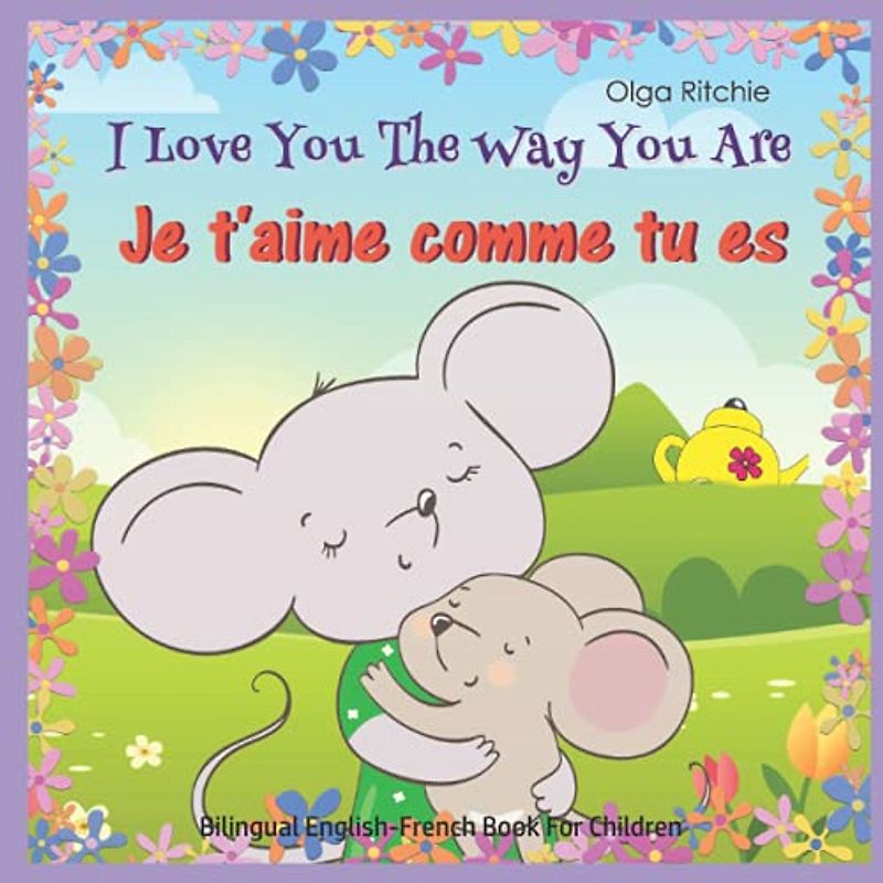 I Love You The Way You Are Je t'aime comme tu es Bilingual English-French Book For Children: English-French Edition (Bilingual English-French Books For Children)