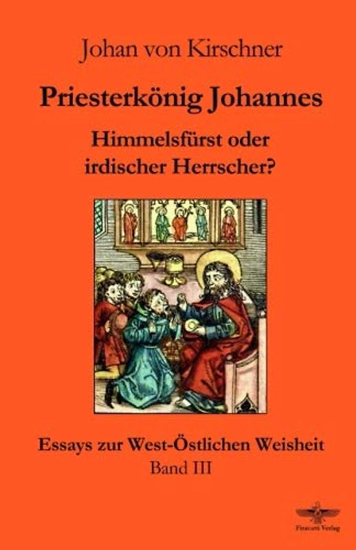 Priesterkönig Johannes: Himmelsfürst oder irdischer Herrscher? (Essays zur West-Östlichen Weisheit, Band 3)