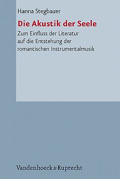 Die Akustik der Seele. Zum Einfluss der Literatur auf die Entstehung der romantischen Instrumentalmusik und ihrer Semantik