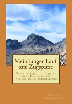 Mein langer Lauf zur Zugspitze: Vom tiefsten zum höchsten Punkt Oberbayerns und weitere Orientierungsläufe
