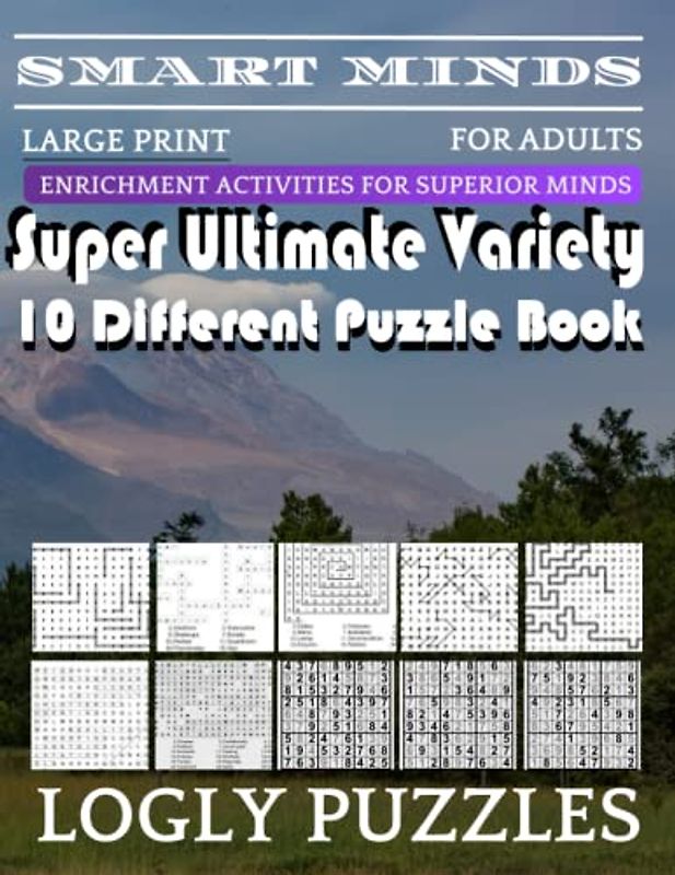 Smart Minds -Variety 10 Different Puzzle Book For Adults: Ultimate Variety Puzzles Large-Print Word Search, Word Maze .Word Spiral ,Word Angles, ... Crossword And Sudoku Easy , Medium And Hard