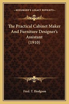 The Practical Cabinet Maker and Furniture Designer's Assistant (1910)