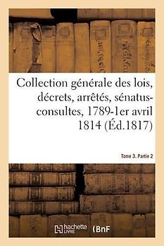 Collection Générale Des Lois, Décrets, Arrêtés, Sénatus-Consultes, Avis Du Conseil d'Etat