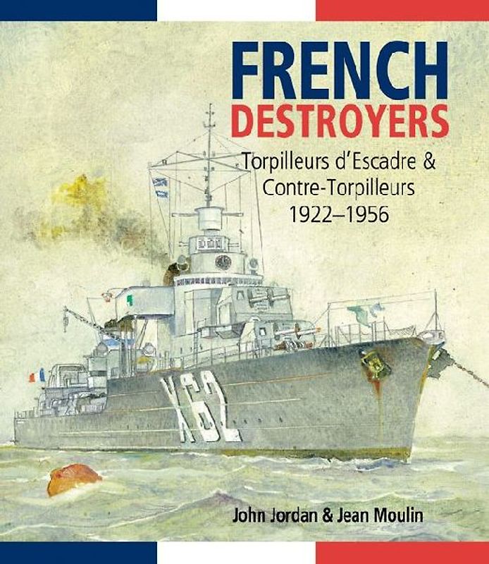 French Destroyers: Torpilleurs D'Escadres and Contre-Torpilleurs, 1922 1956 - Jordan, John